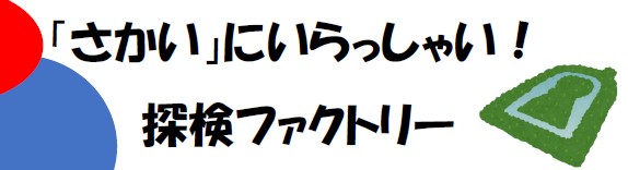 「さかい」にいらっしゃい！探検ファクトリー